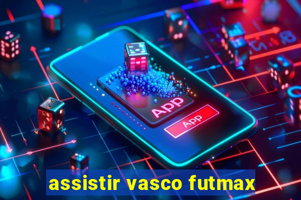 assistir vasco futmax